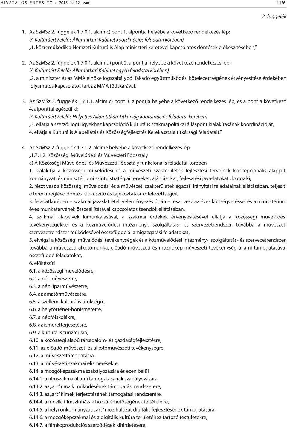 közreműködik a Nemzeti Kulturális Alap miniszteri keretével kapcsolatos döntések előkészítésében, 2. Az SzMSz 2. függelék 1.7.0.1. alcím d) pont 2.