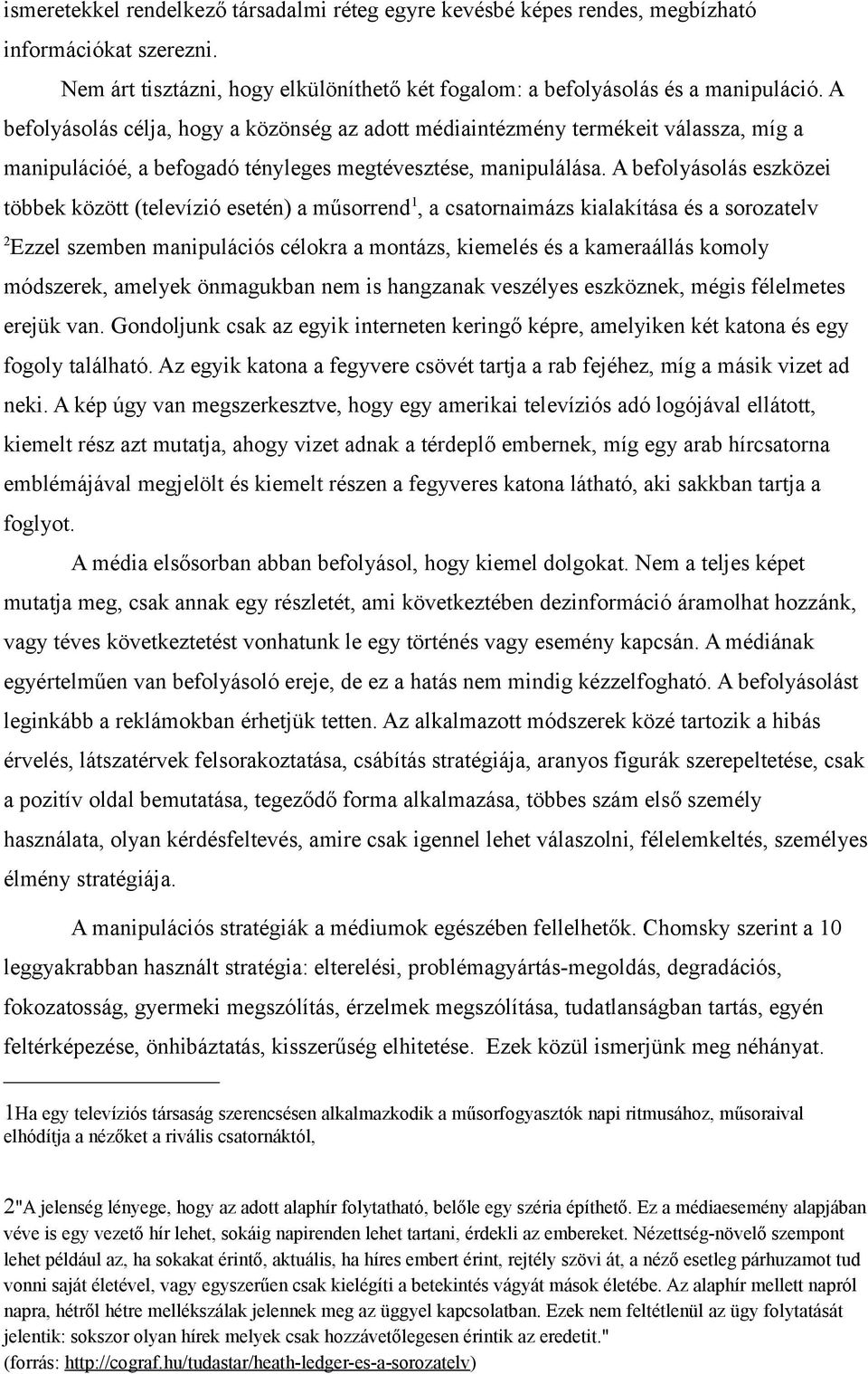 A befolyásolás eszközei többek között (televízió esetén) a műsorrend 1, a csatornaimázs kialakítása és a sorozatelv 2 Ezzel szemben manipulációs célokra a montázs, kiemelés és a kameraállás komoly