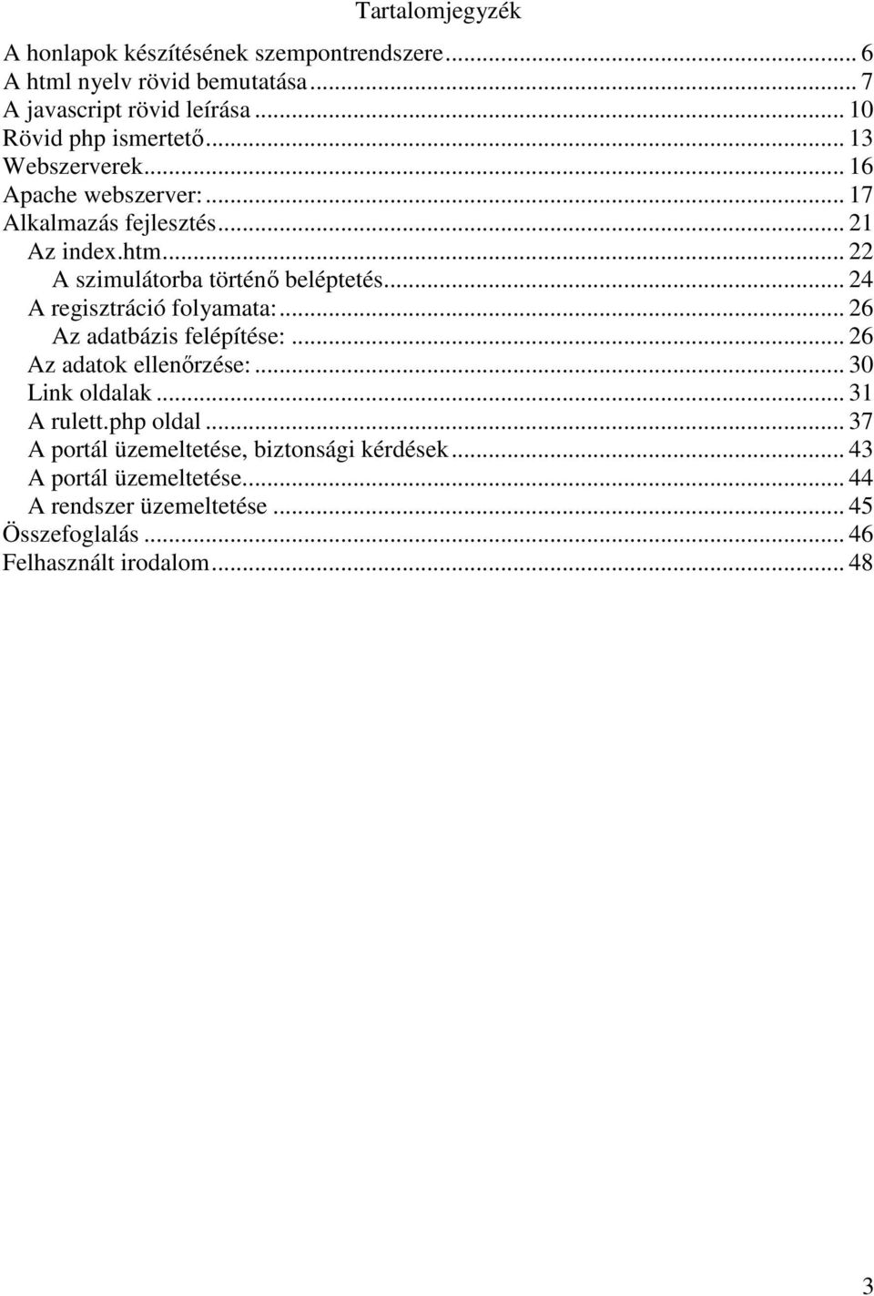 .. 22 A szimulátorba történı beléptetés... 24 A regisztráció folyamata:... 26 Az adatbázis felépítése:... 26 Az adatok ellenırzése:.