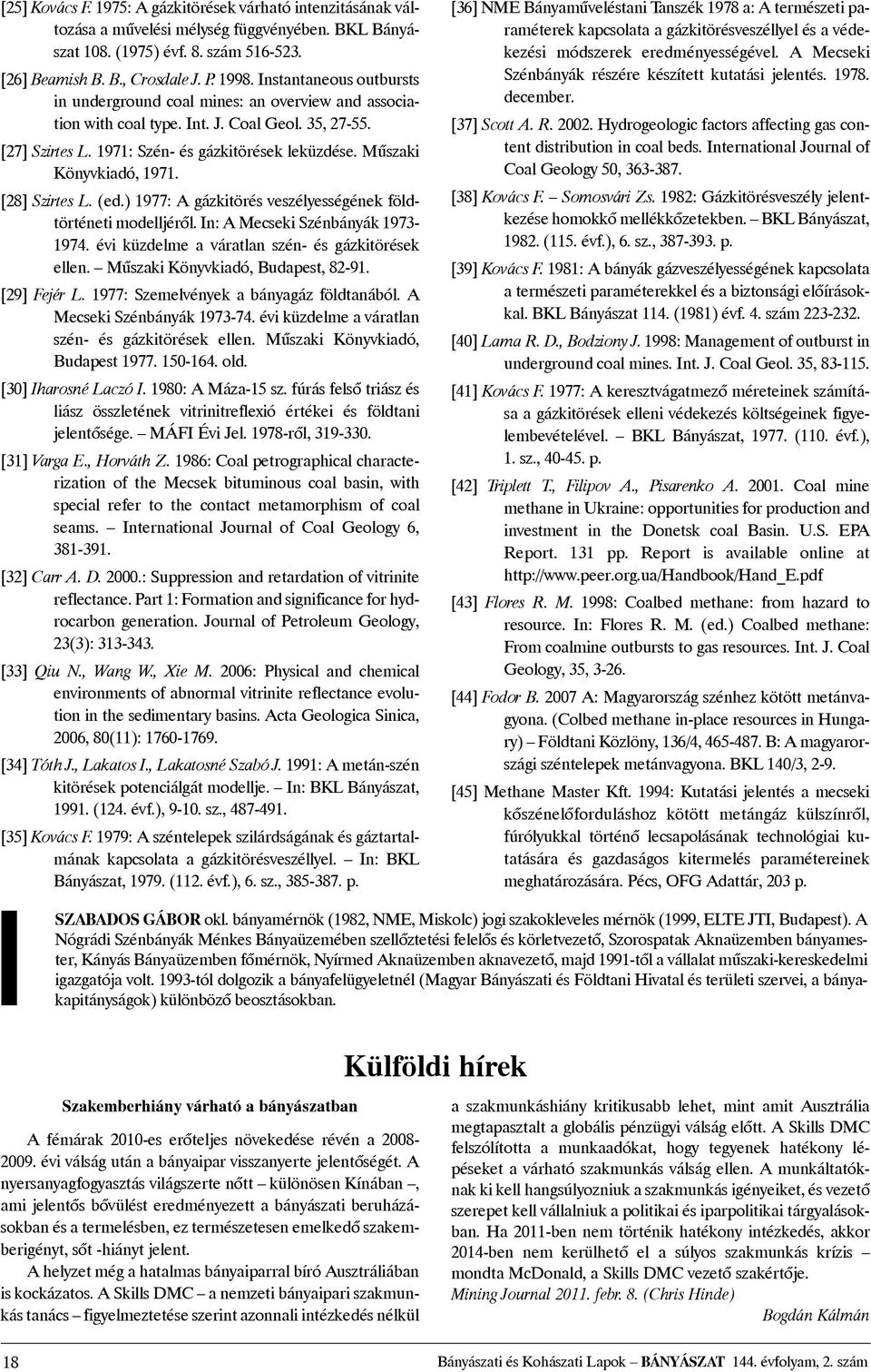 Mûszaki Könyvkiadó, 1971. [28] Szirtes L. (ed.) 1977: A gázkitörés veszélyességének földtörténeti modelljérõl. In: A Mecseki Szénbányák 1973-1974. évi küzdelme a váratlan szén- és gázkitörések ellen.