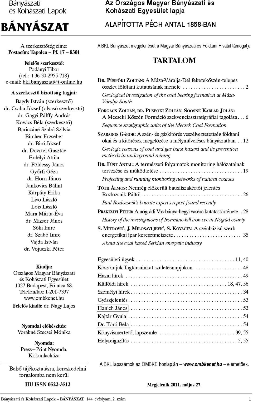 Biró József dr. Dovrtel Gusztáv Erdélyi Attila dr. Földessy János Gyõrfi Géza dr. Horn János Jankovics Bálint Kárpáty Erika Livo László Lois László Mara Márta-Éva dr. Mizser János Sóki Imre dr.