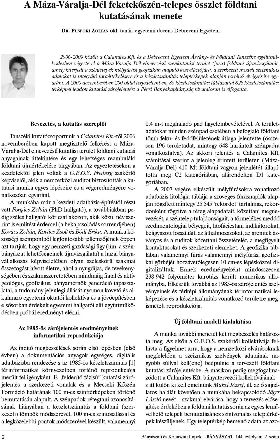 mélyfúrási geofizikán alapuló korrelációjára, a szerkezeti modell szeizmikus adatokat is integráló újraértékelésére és a készletszámítás teleptérképek alapján történõ elvégzésére egyaránt.