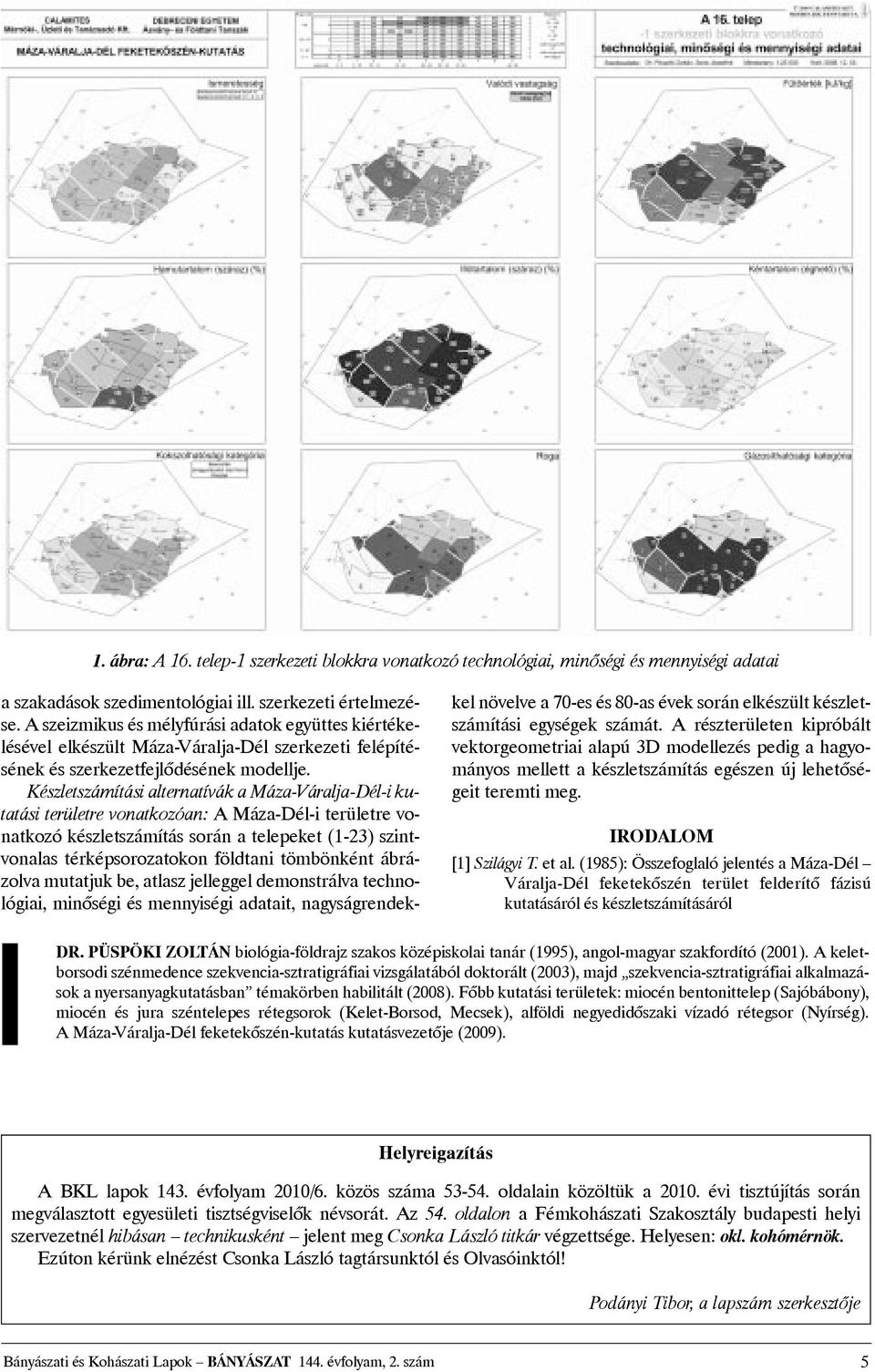 Készletszámítási alternatívák a Máza-Váralja-Dél-i kutatási területre vonatkozóan: A Máza-Dél-i területre vonatkozó készletszámítás során a telepeket (1-23) szintvonalas térképsorozatokon földtani