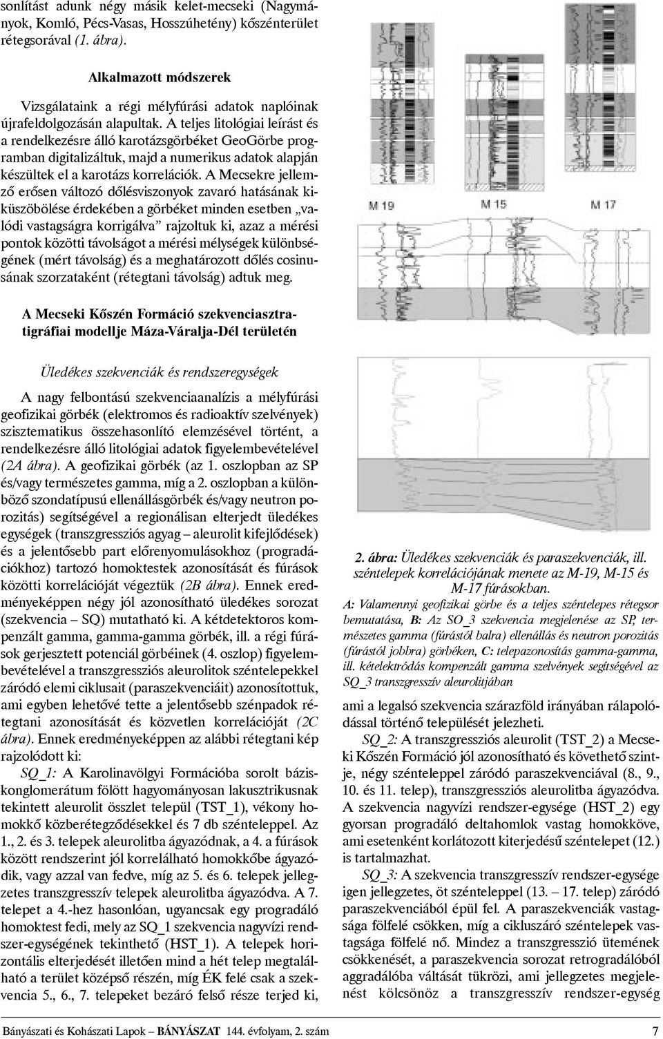 A teljes litológiai leírást és a rendelkezésre álló karotázsgörbéket GeoGörbe programban digitalizáltuk, majd a numerikus adatok alapján készültek el a karotázs korrelációk.