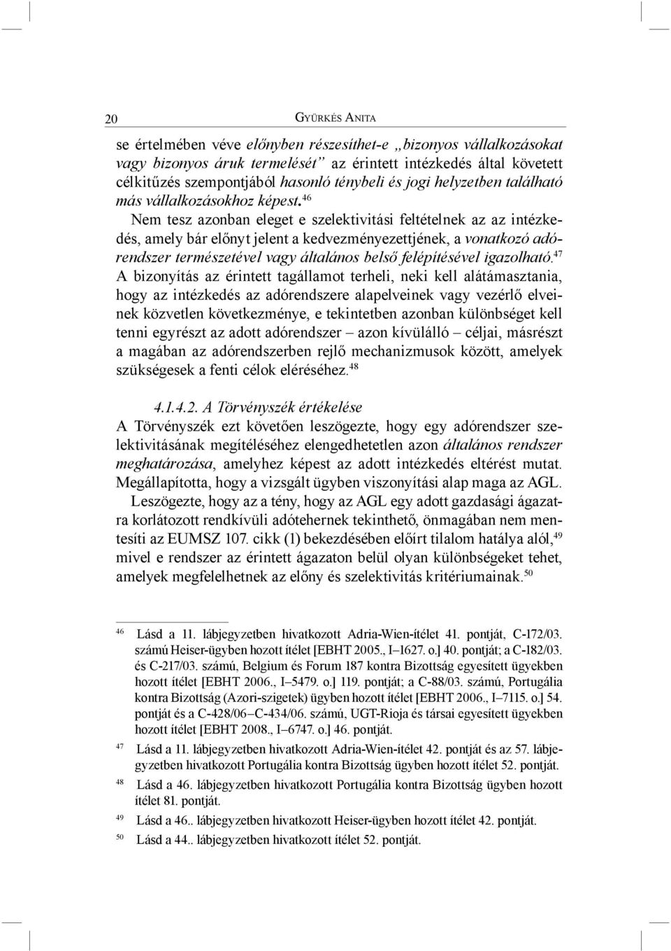 46 Nem tesz azonban eleget e szelektivitási feltételnek az az intézkedés, amely bár előnyt jelent a kedvezményezettjének, a vonatkozó adórendszer természetével vagy általános belső felépítésével