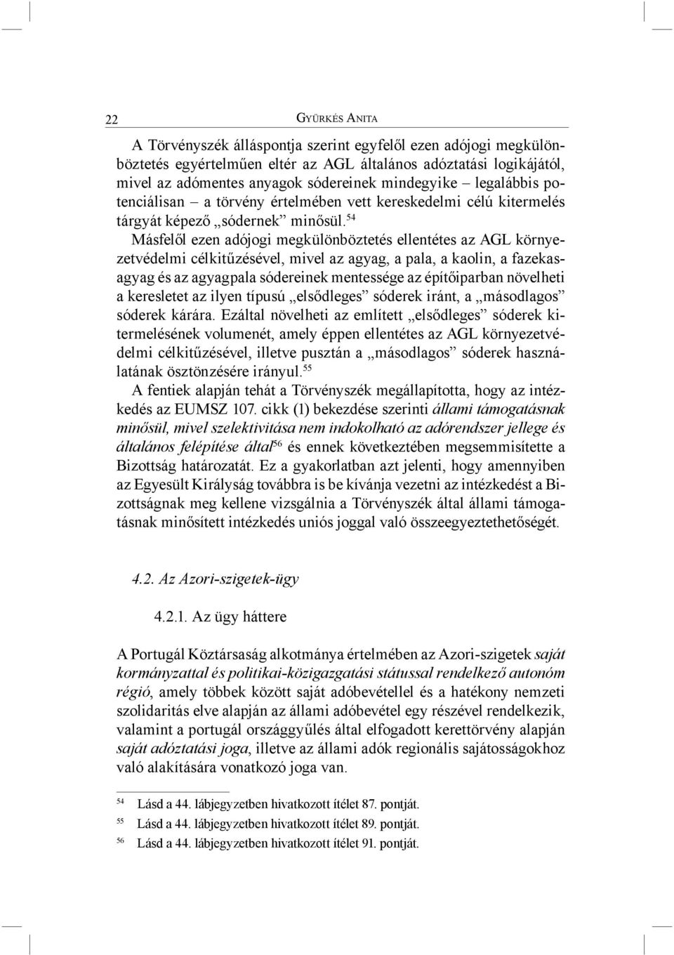 54 Másfelől ezen adójogi megkülönböztetés ellentétes az AGL környezetvédelmi célkitűzésével, mivel az agyag, a pala, a kaolin, a fazekasagyag és az agyagpala sódereinek mentessége az építőiparban