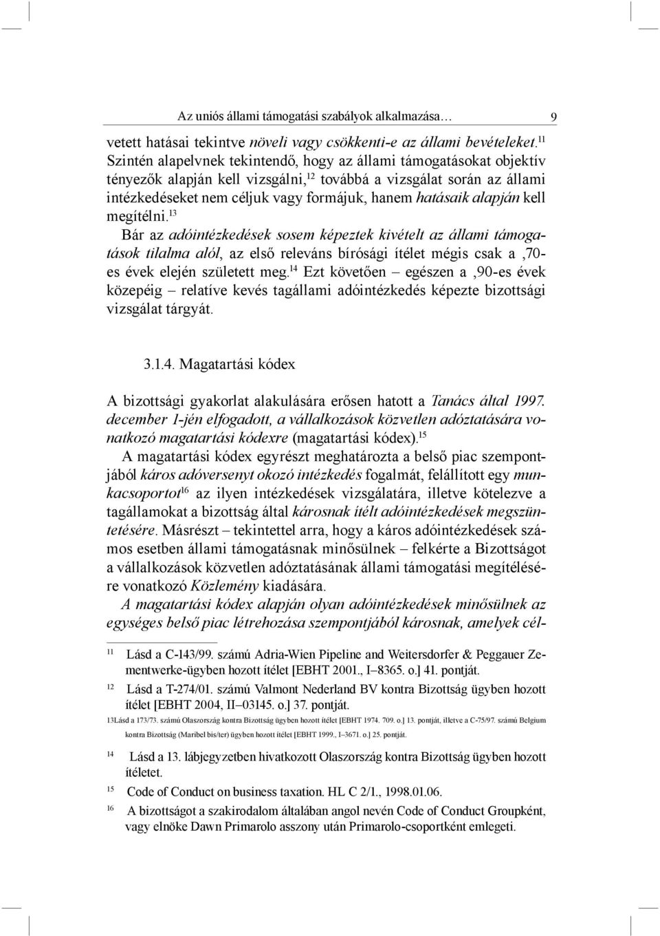 alapján kell megítélni. 13 Bár az adóintézkedések sosem képeztek kivételt az állami támogatások tilalma alól, az első releváns bírósági ítélet mégis csak a 70- es évek elején született meg.