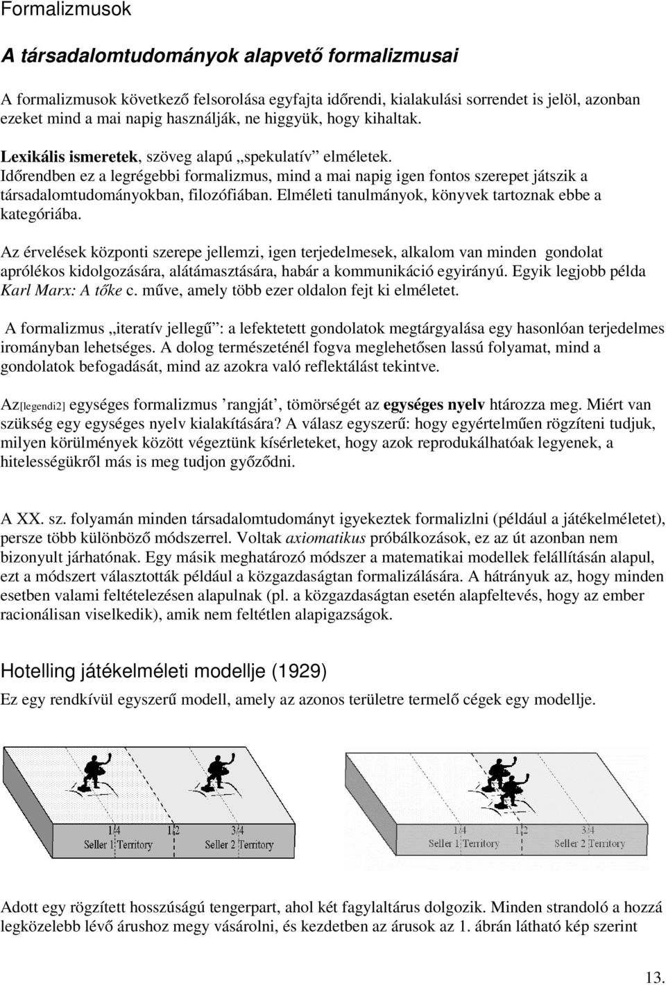 Időrendben ez a legrégebbi formalizmus, mind a mai napig igen fontos szerepet játszik a társadalomtudományokban, filozófiában. Elméleti tanulmányok, könyvek tartoznak ebbe a kategóriába.