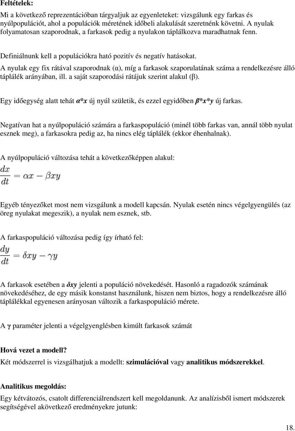 A nyulak egy fix rátával szaporodnak (α), míg a farkasok szaporulatának száma a rendelkezésre álló táplálék arányában, ill. a saját szaporodási rátájuk szerint alakul (β).