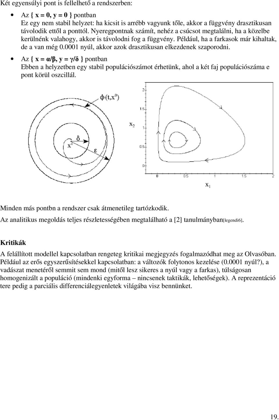 0001 nyúl, akkor azok drasztikusan elkezdenek szaporodni. Az { x = α/β, y = γ/δ } pontban Ebben a helyzetben egy stabil populációszámot érhetünk, ahol a két faj populációszáma e pont körül oszcillál.