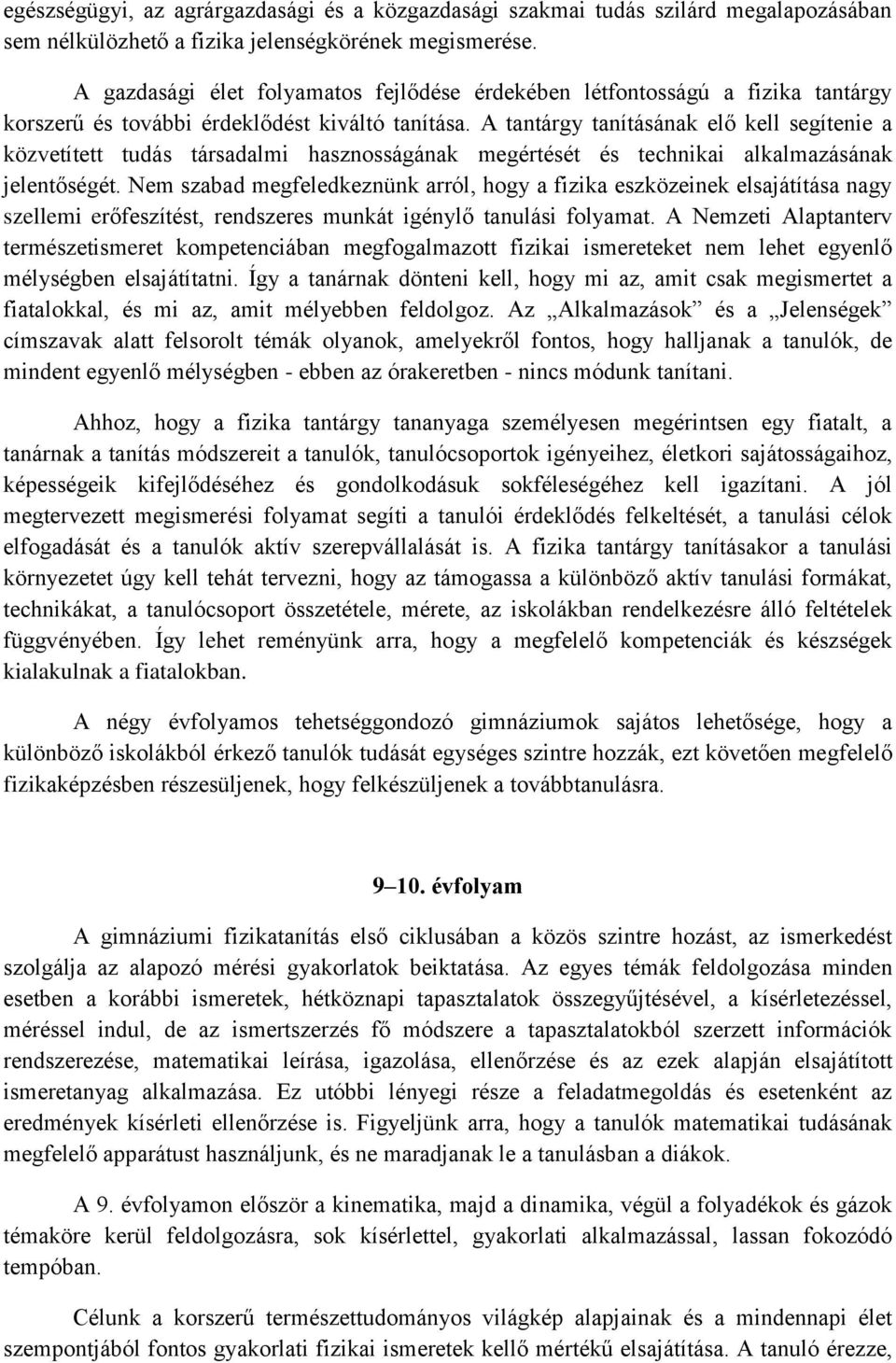 A tantárgy tanításának elő kell segítenie a közvetített tudás társadalmi hasznosságának megértését és technikai alkalmazásának jelentőségét.