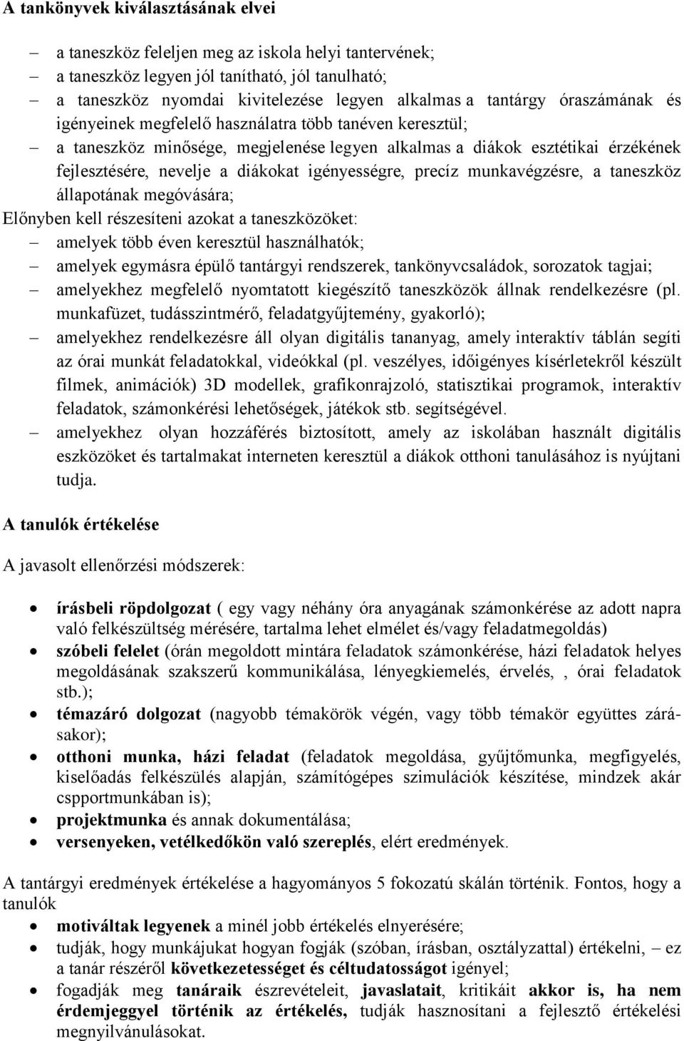 precíz munkavégzésre, a taneszköz állapotának megóvására; Előnyben kell részesíteni azokat a taneszközöket: amelyek több éven keresztül használhatók; amelyek egymásra épülő tantárgyi rendszerek,