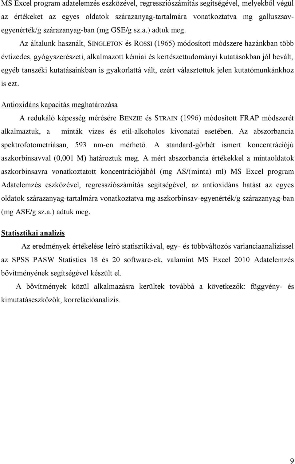 Az általunk használt, SINGLETON és ROSSI (1965) módosított módszere hazánkban több évtizedes, gyógyszerészeti, alkalmazott kémiai és kertészettudományi kutatásokban jól bevált, egyéb tanszéki