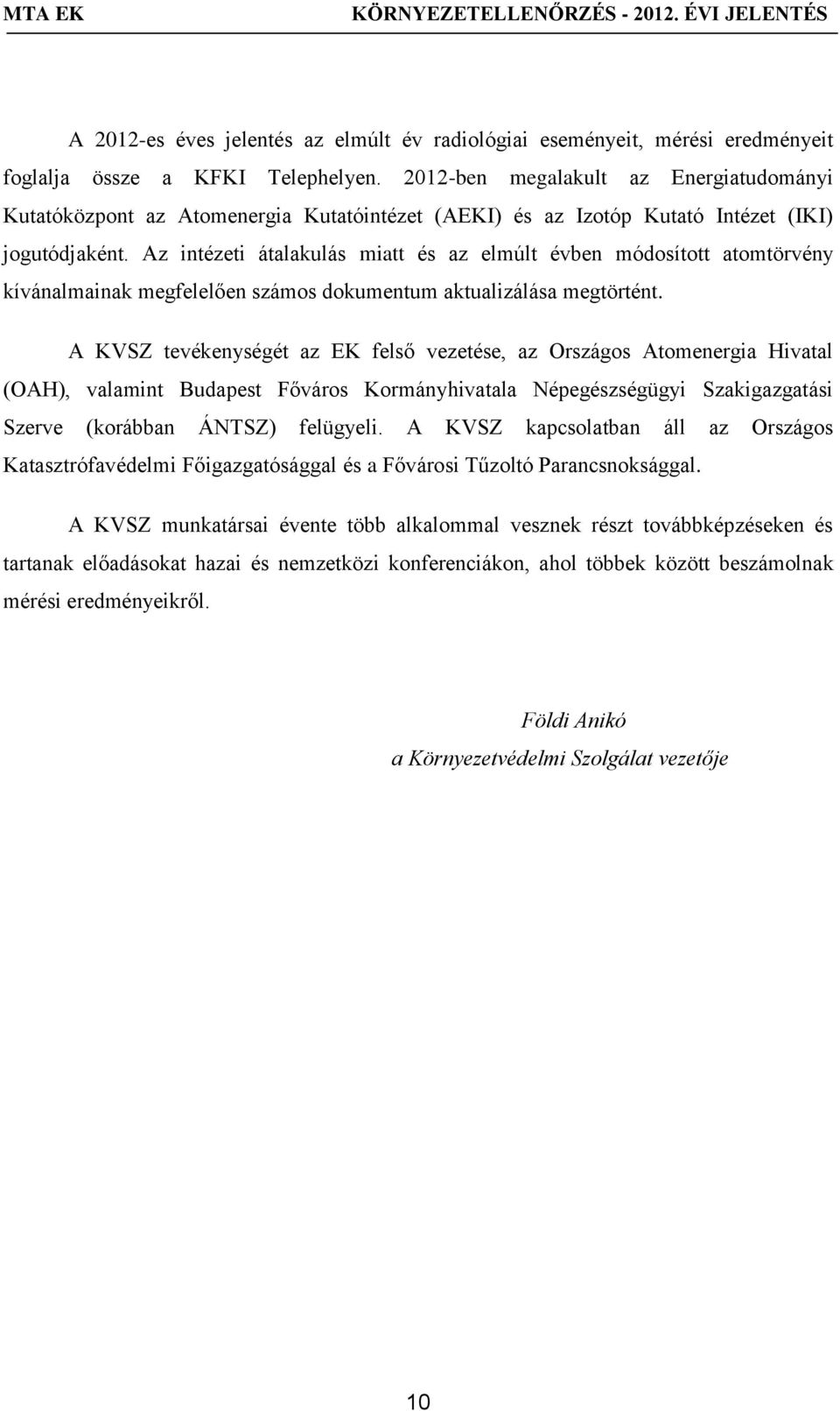 Az intézeti átalakulás miatt és az elmúlt évben módosított atomtörvény kívánalmainak megfelelően számos dokumentum aktualizálása megtörtént.