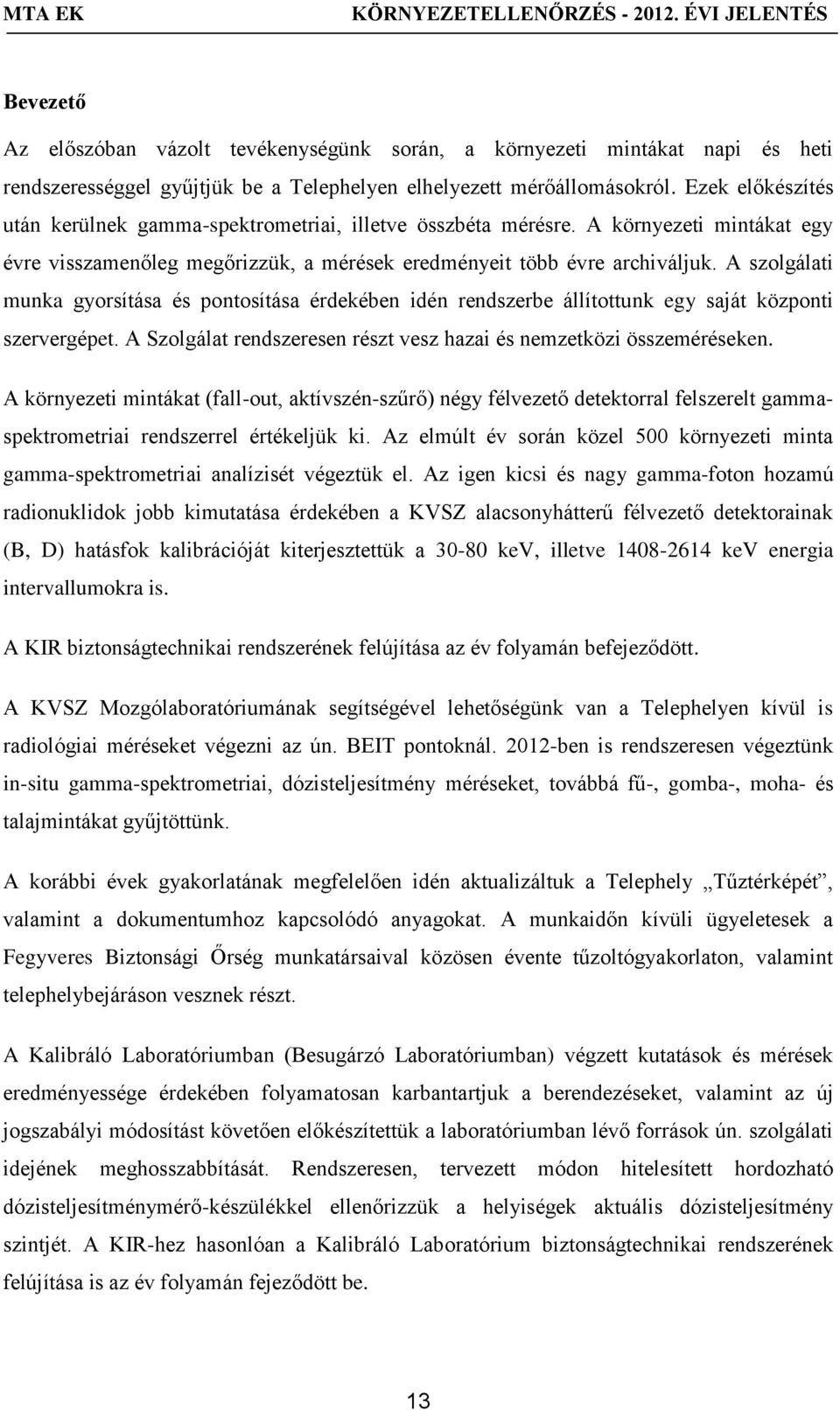 A szolgálati munka gyorsítása és pontosítása érdekében idén rendszerbe állítottunk egy saját központi szervergépet. A Szolgálat rendszeresen részt vesz hazai és nemzetközi összeméréseken.