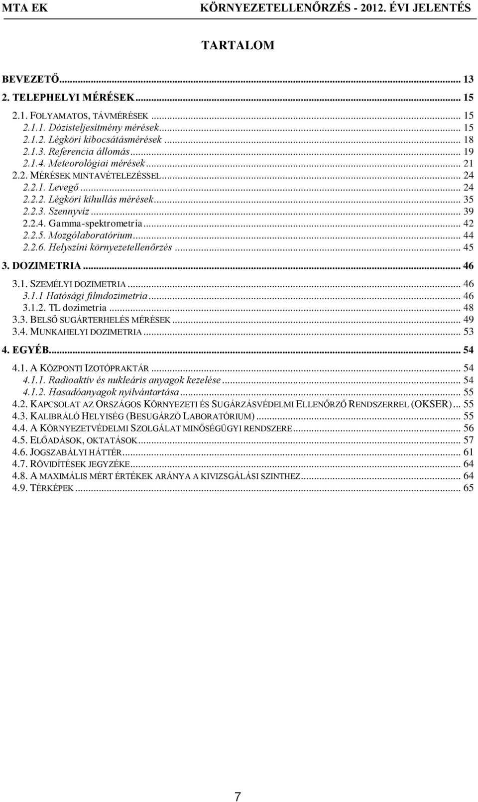 .. 44 2.2.6. Helyszíni környezetellenőrzés... 45 3. DOZIMETRIA... 46 3.1. SZEMÉLYI DOZIMETRIA... 46 3.1.1 Hatósági filmdozimetria... 46 3.1.2. TL dozimetria... 48 3.3. BELSŐ SUGÁRTERHELÉS MÉRÉSEK.