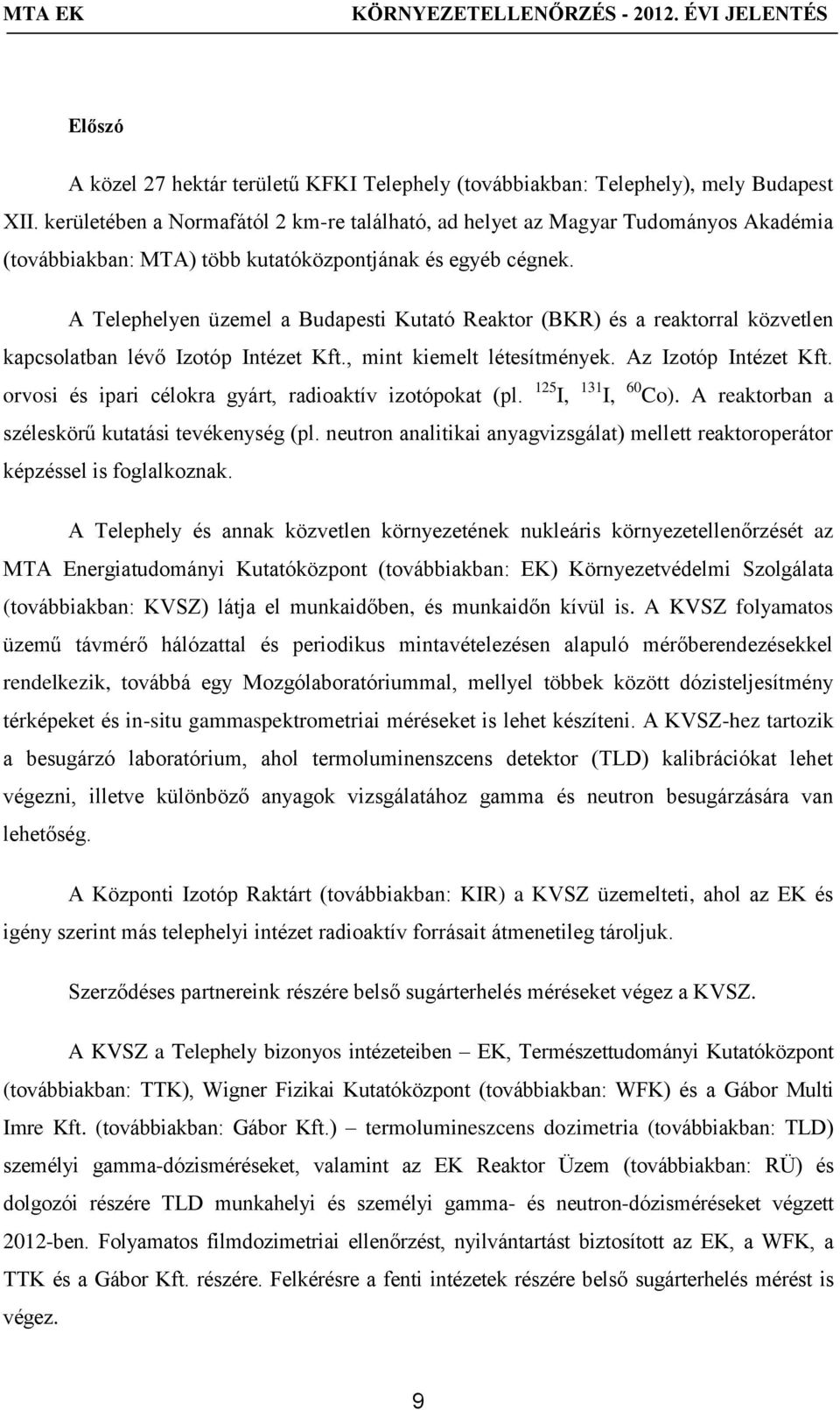 A Telephelyen üzemel a Budapesti Kutató Reaktor (BKR) és a reaktorral közvetlen kapcsolatban lévő Izotóp Intézet Kft., mint kiemelt létesítmények. Az Izotóp Intézet Kft.