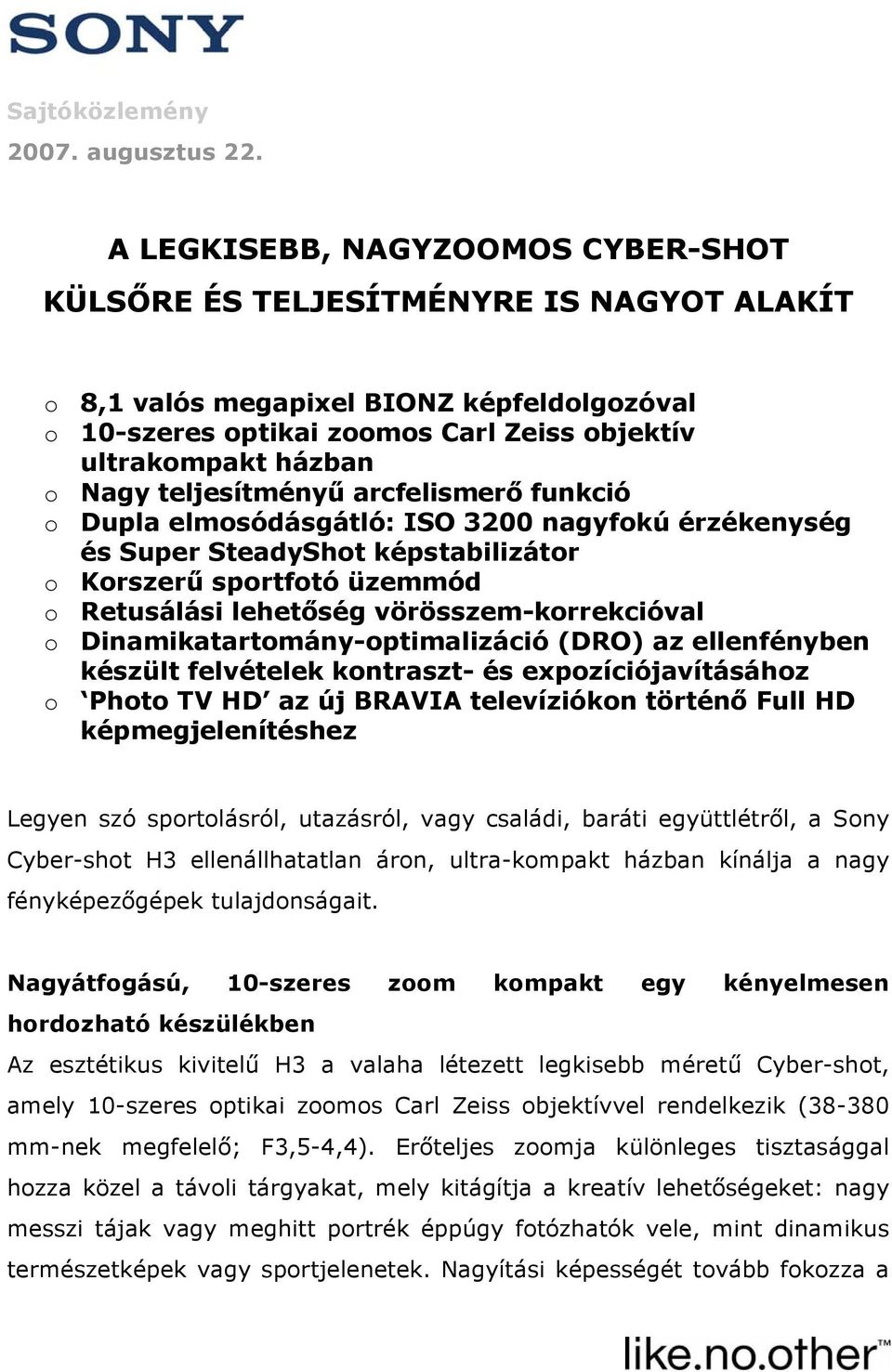 teljesítményű arcfelismerő funkció o Dupla elmosódásgátló: ISO 3200 nagyfokú érzékenység és Super SteadyShot képstabilizátor o Korszerű sportfotó üzemmód o Retusálási lehetőség vörösszem-korrekcióval