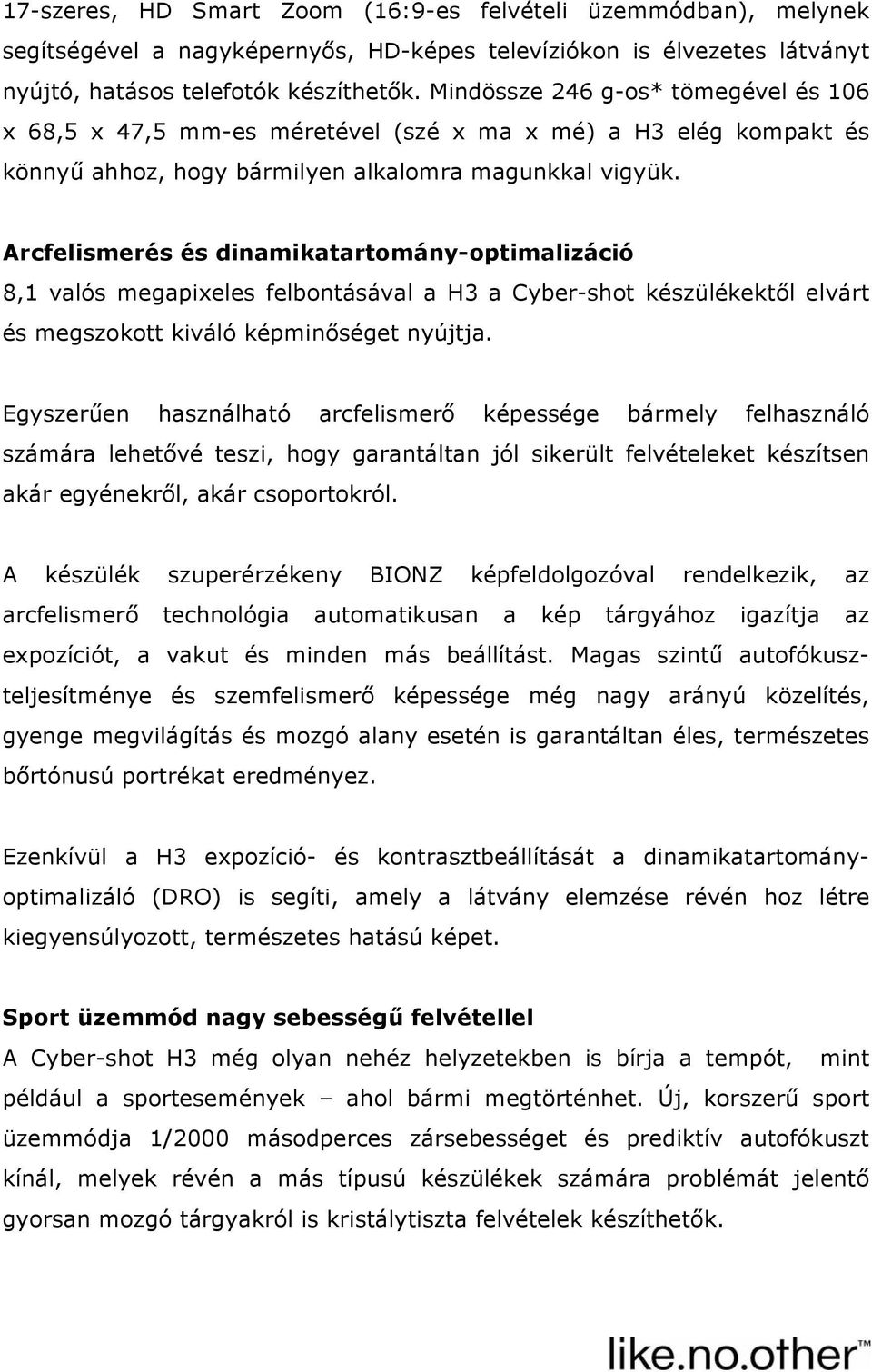 Arcfelismerés és dinamikatartomány-optimalizáció 8,1 valós megapixeles felbontásával a H3 a Cyber-shot készülékektől elvárt és megszokott kiváló képminőséget nyújtja.