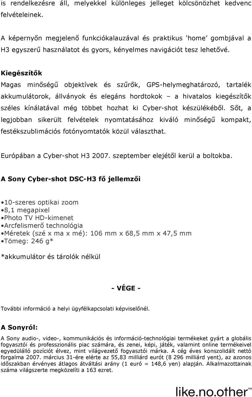 Kiegészítők Magas minőségű objektívek és szűrők, GPS-helymeghatározó, tartalék akkumulátorok, állványok és elegáns hordtokok a hivatalos kiegészítők széles kínálatával még többet hozhat ki Cyber-shot