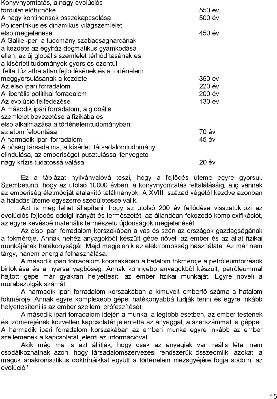 kezdete Az elso ipari forradalom A liberális politikai forradalom Az evolúció felfedezése A második ipari forradalom, a globális szemlélet bevezetése a fizikába és elso alkalmazása a