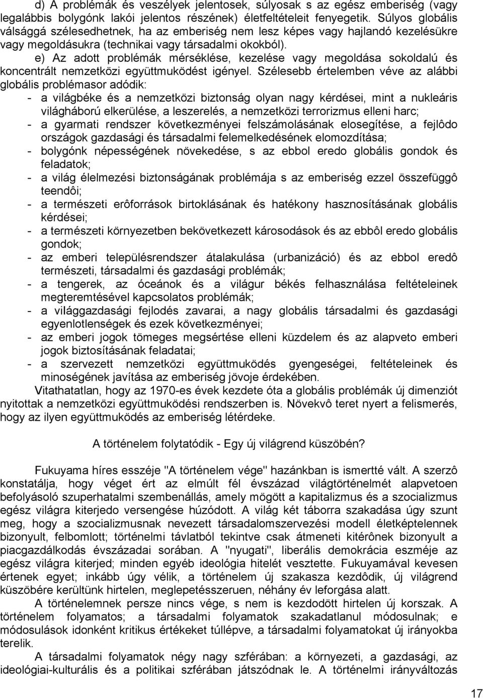 e) Az adott problémák mérséklése, kezelése vagy megoldása sokoldalú és koncentrált nemzetközi együttmuködést igényel.