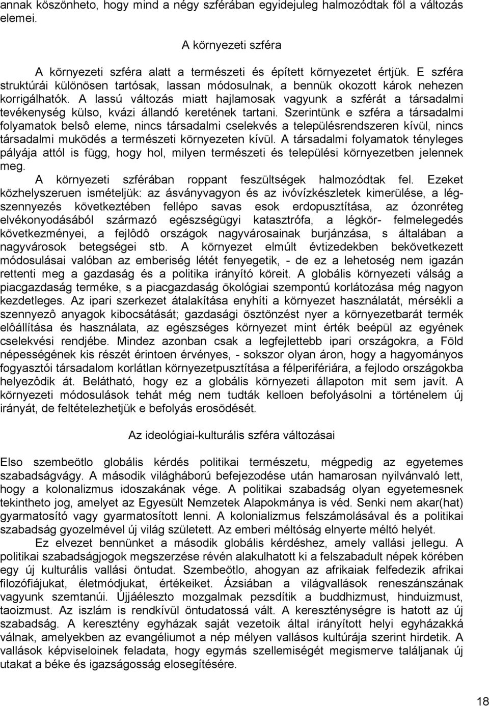 A lassú változás miatt hajlamosak vagyunk a szférát a társadalmi tevékenység külso, kvázi állandó keretének tartani.