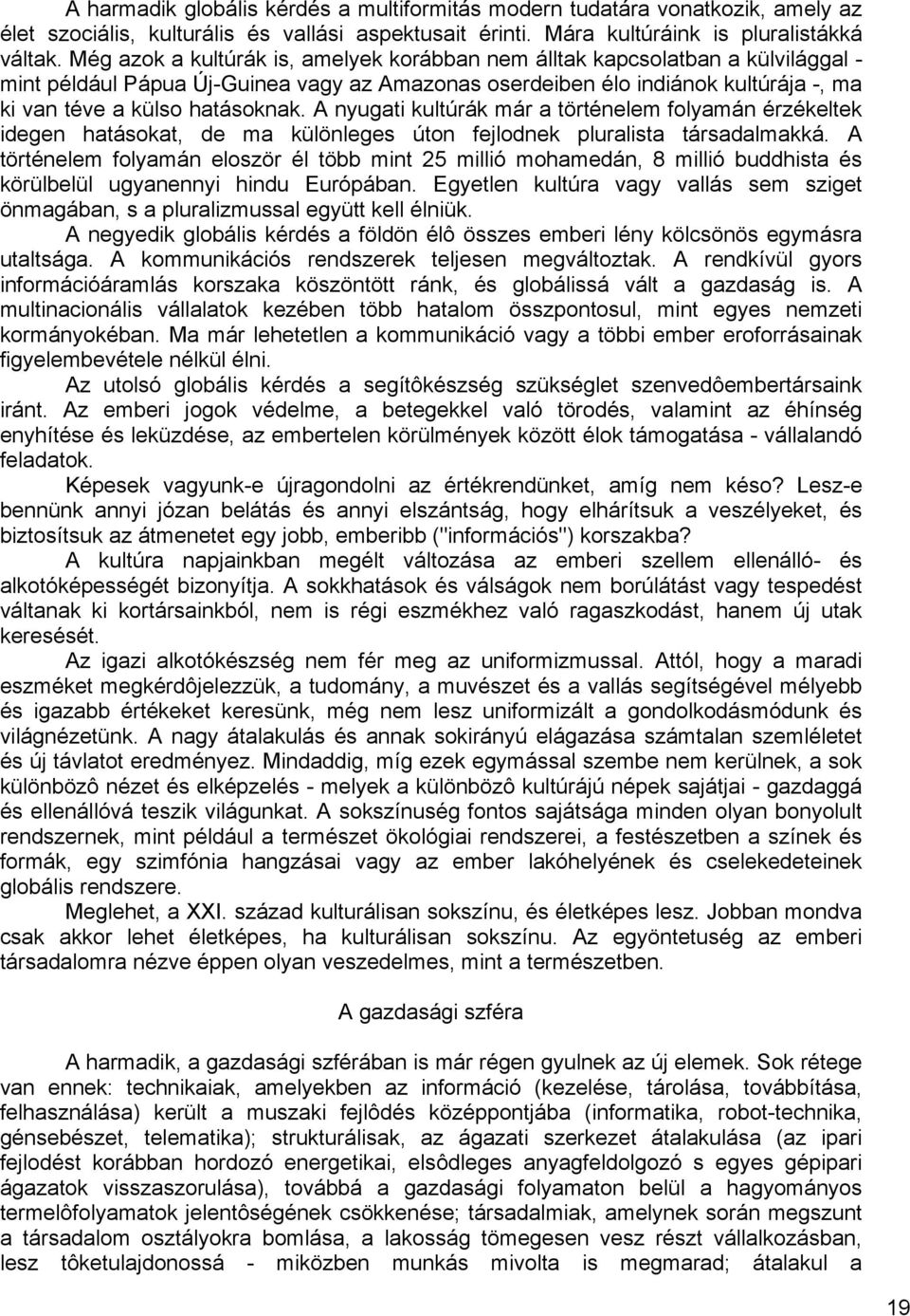 A nyugati kultúrák már a történelem folyamán érzékeltek idegen hatásokat, de ma különleges úton fejlodnek pluralista társadalmakká.