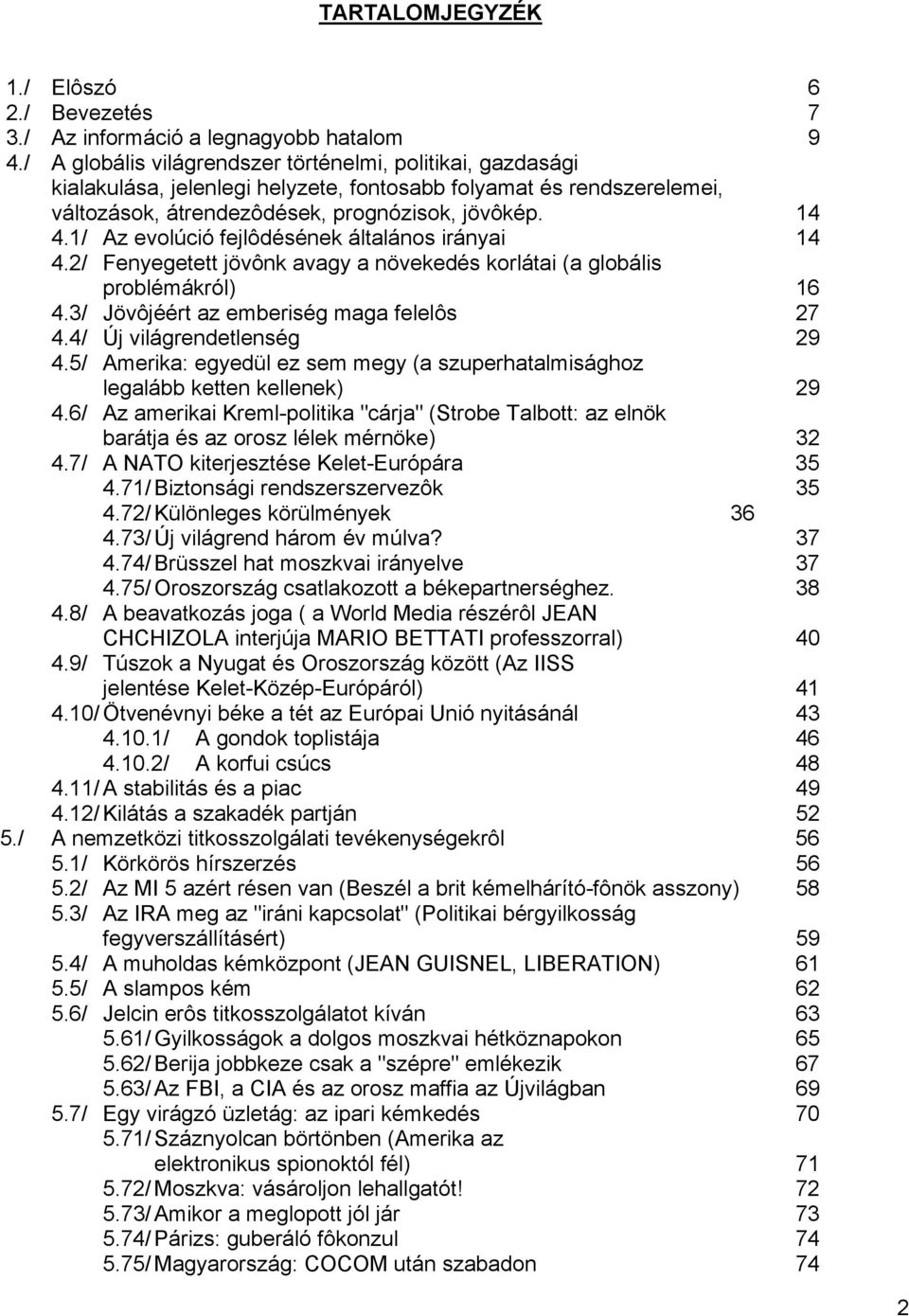 1/ Az evolúció fejlôdésének általános irányai 14 4.2/ Fenyegetett jövônk avagy a növekedés korlátai (a globális problémákról) 16 4.3/ Jövôjéért az emberiség maga felelôs 27 4.