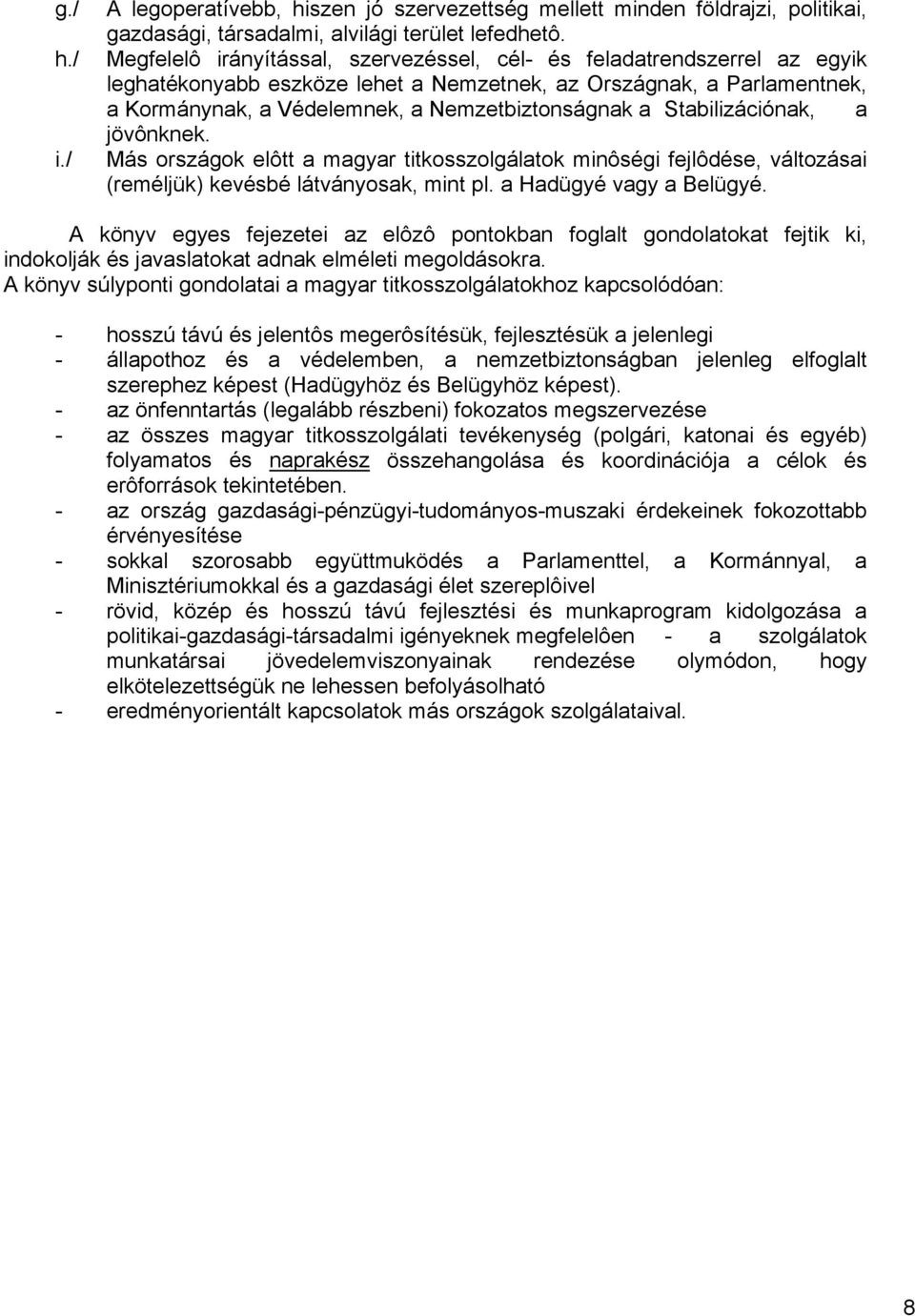 Stabilizációnak, a jövônknek. Más országok elôtt a magyar titkosszolgálatok minôségi fejlôdése, változásai (reméljük) kevésbé látványosak, mint pl. a Hadügyé vagy a Belügyé.