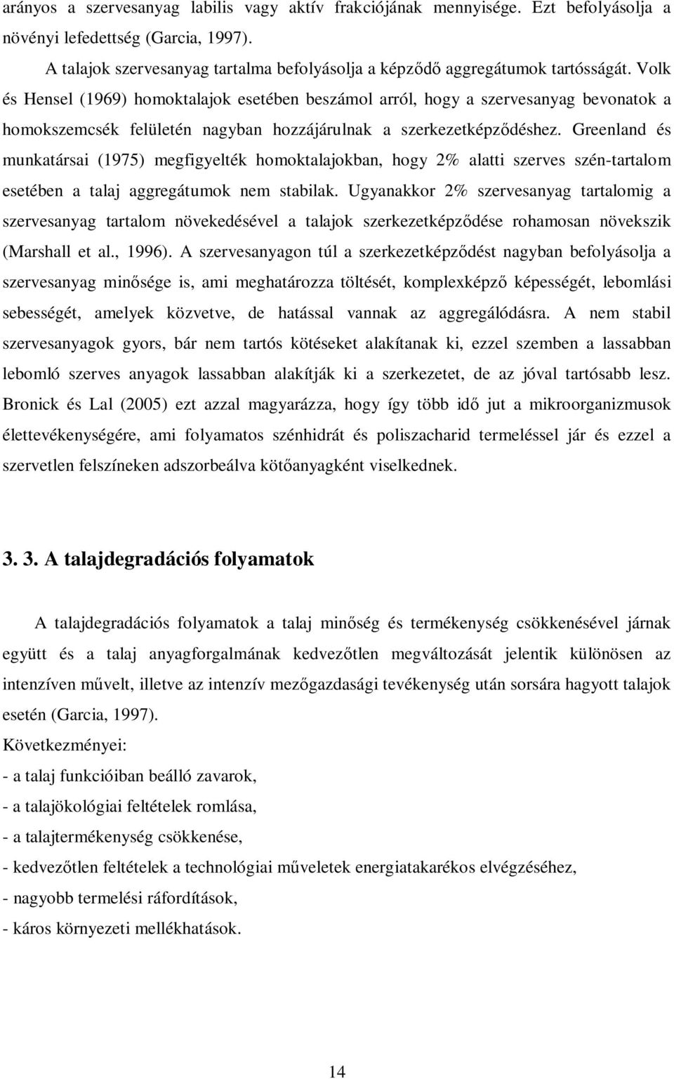 Volk és Hensel (1969) homoktalajok esetében beszámol arról, hogy a szervesanyag bevonatok a homokszemcsék felületén nagyban hozzájárulnak a szerkezetképződéshez.