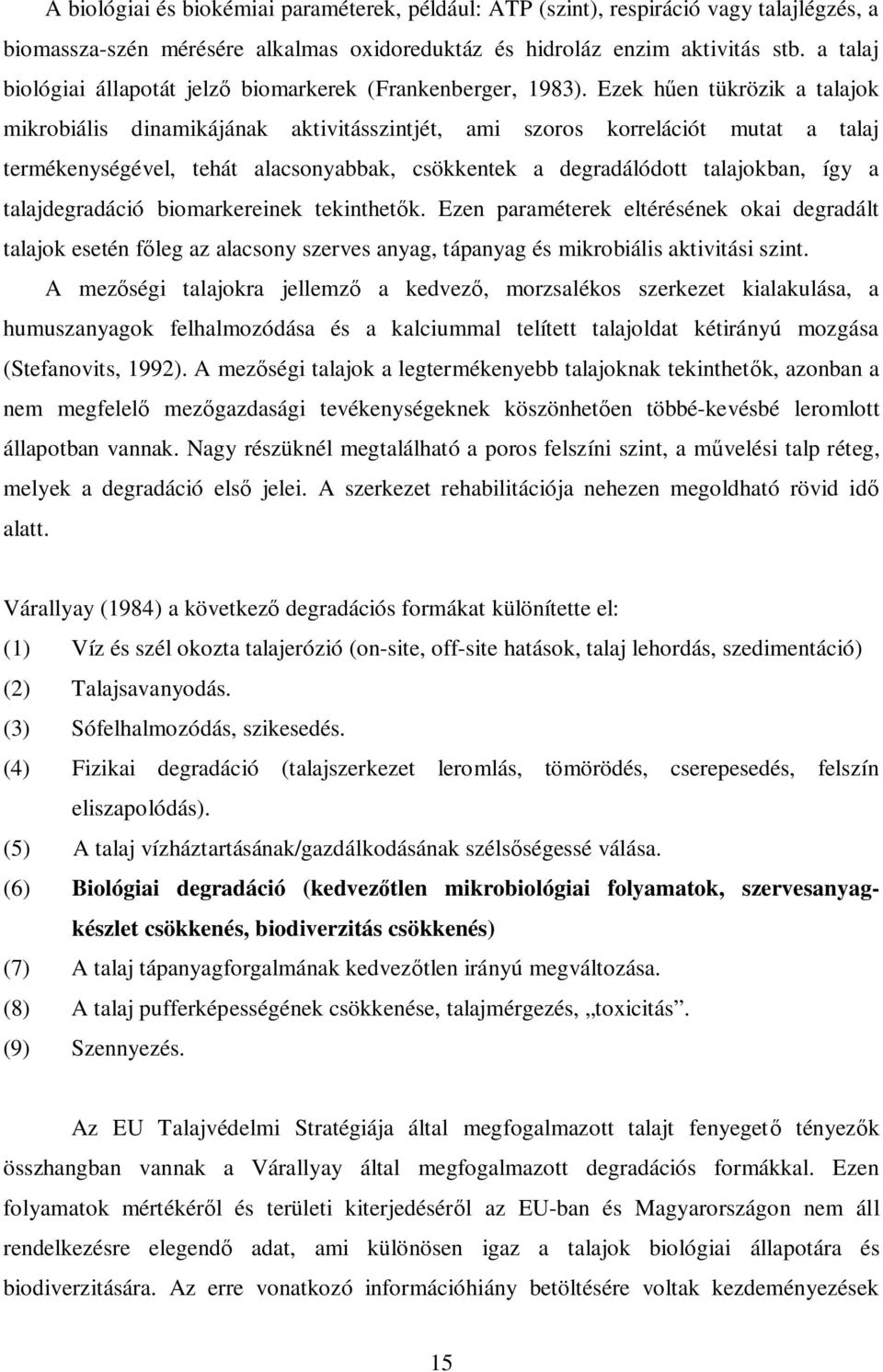 Ezek hűen tükrözik a talajok mikrobiális dinamikájának aktivitásszintjét, ami szoros korrelációt mutat a talaj termékenységével, tehát alacsonyabbak, csökkentek a degradálódott talajokban, így a