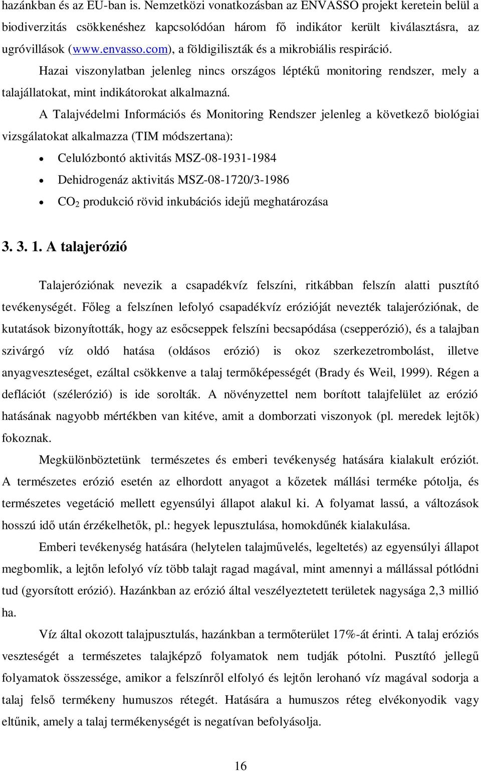 A Talajvédelmi Információs és Monitoring Rendszer jelenleg a következő biológiai vizsgálatokat alkalmazza (TIM módszertana): Celulózbontó aktivitás MSZ-08-1931-1984 Dehidrogenáz aktivitás