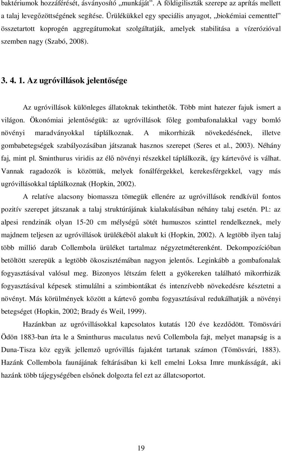 Az ugróvillások jelentősége Az ugróvillások különleges állatoknak tekinthetők. Több mint hatezer fajuk ismert a világon.