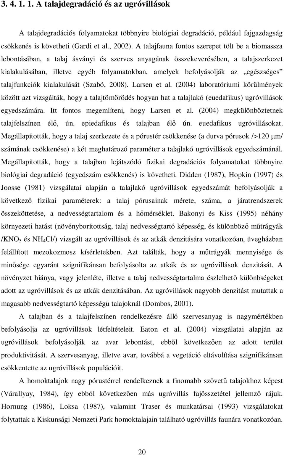 befolyásolják az egészséges talajfunkciók kialakulását (Szabó, 2008). Larsen et al.