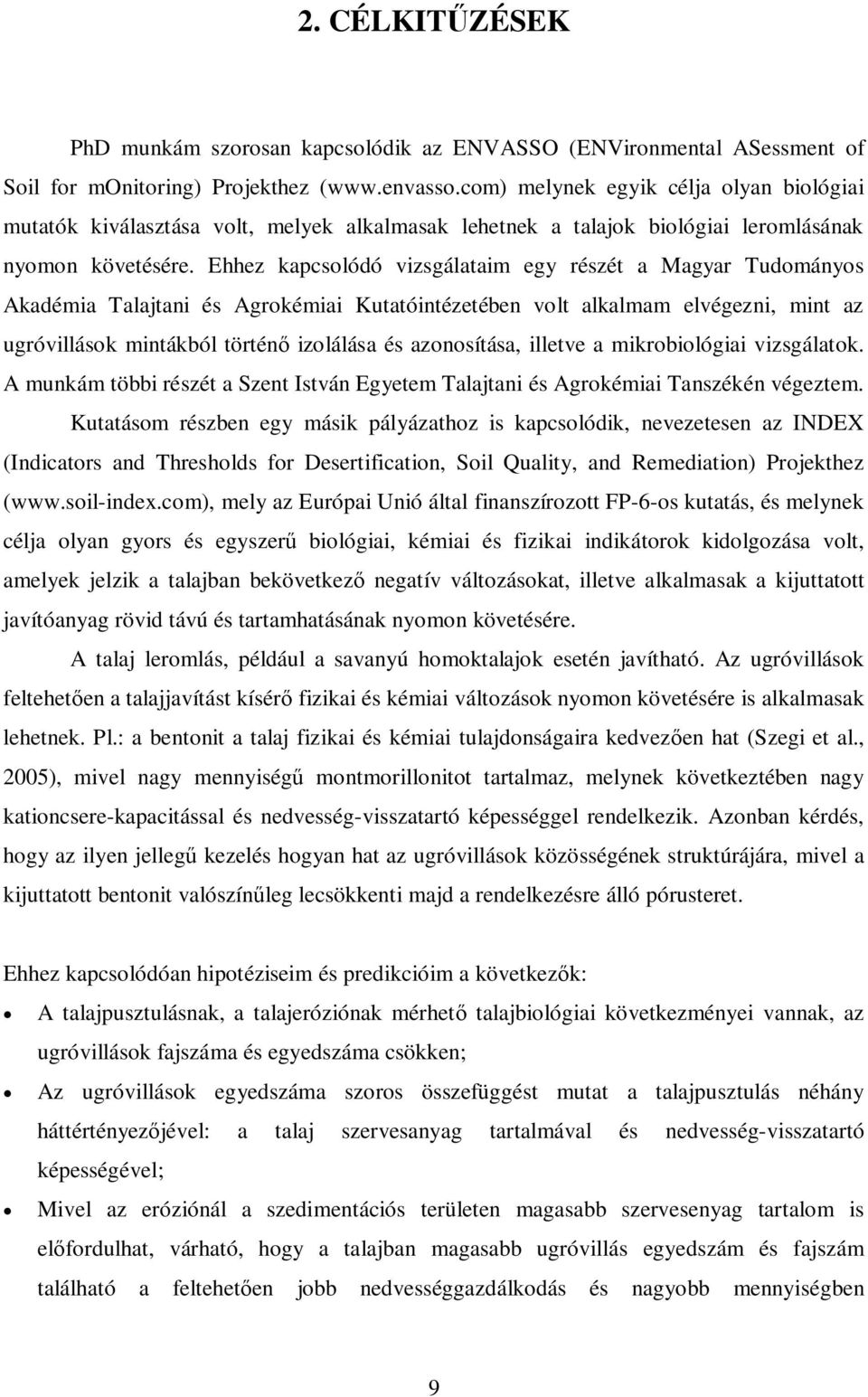 Ehhez kapcsolódó vizsgálataim egy részét a Magyar Tudományos Akadémia Talajtani és Agrokémiai Kutatóintézetében volt alkalmam elvégezni, mint az ugróvillások mintákból történő izolálása és