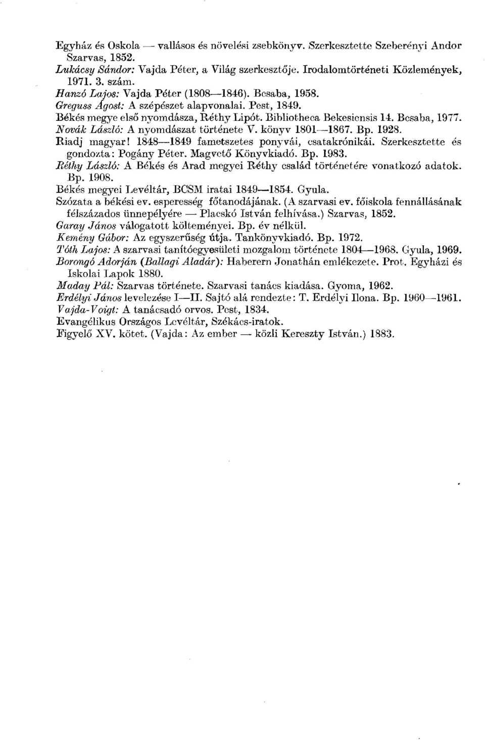 Nóvák László: A nyomdászat története V. könyv 1801 1867. Bp. 1928. Riadj magyar! 1848 1849 fametszetes ponyvái, csatakrónikái. Szerkesztette és gondozta : Pogány Péter. Magvető Könyvkiadó. Bp. 1983.