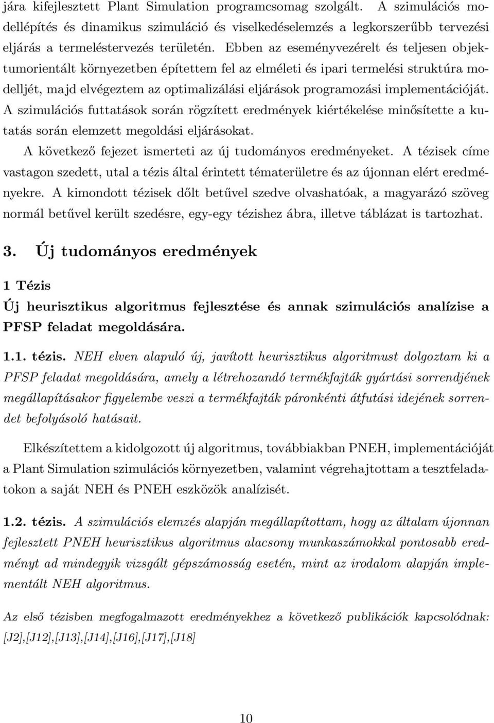 implementációját. A szimulációs futtatások során rögzített eredmények kiértékelése minősítette a kutatás során elemzett megoldási eljárásokat.