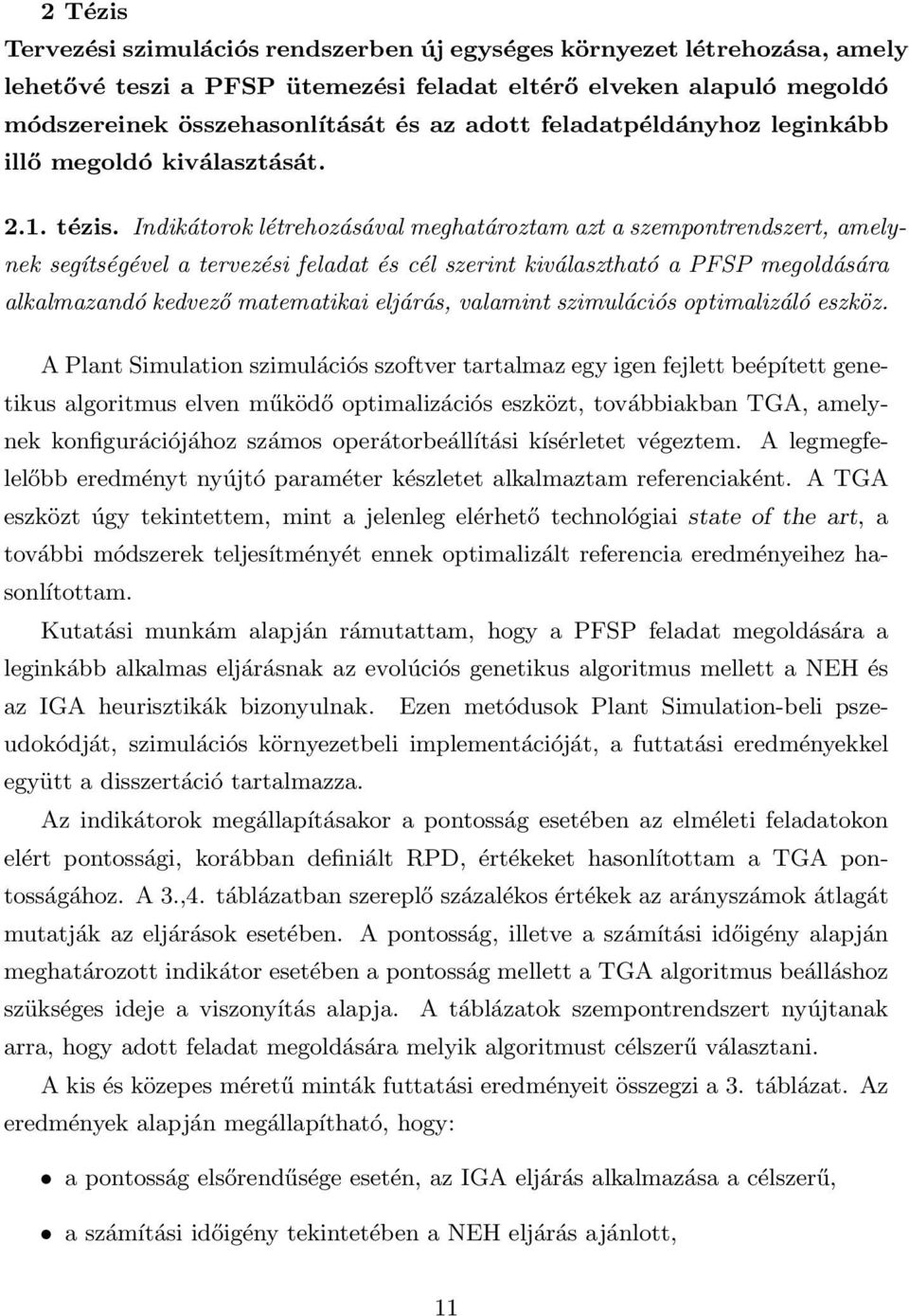 Indikátorok létrehozásával meghatároztam azt a szempontrendszert, amelynek segítségével a tervezési feladat és cél szerint kiválasztható a PFSP megoldására alkalmazandó kedvező matematikai eljárás,