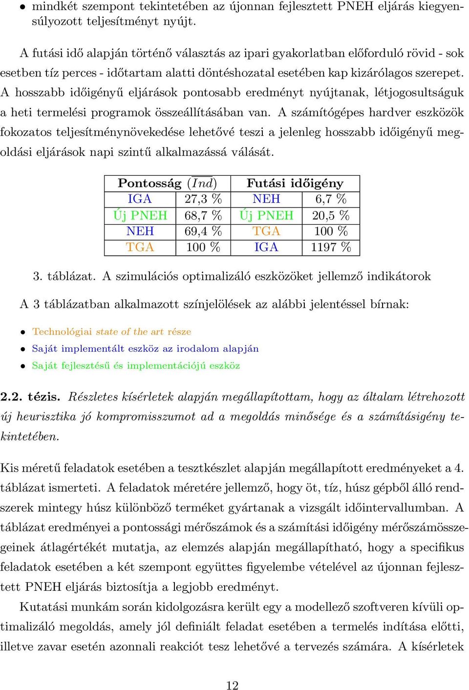 A hosszabb időigényű eljárások pontosabb eredményt nyújtanak, létjogosultságuk a heti termelési programok összeállításában van.