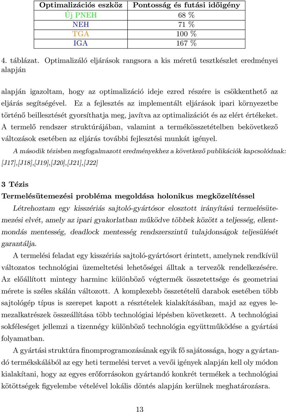 Ez a fejlesztés az implementált eljárások ipari környezetbe történő beillesztését gyorsíthatja meg, javítva az optimalizációt és az elért értékeket.