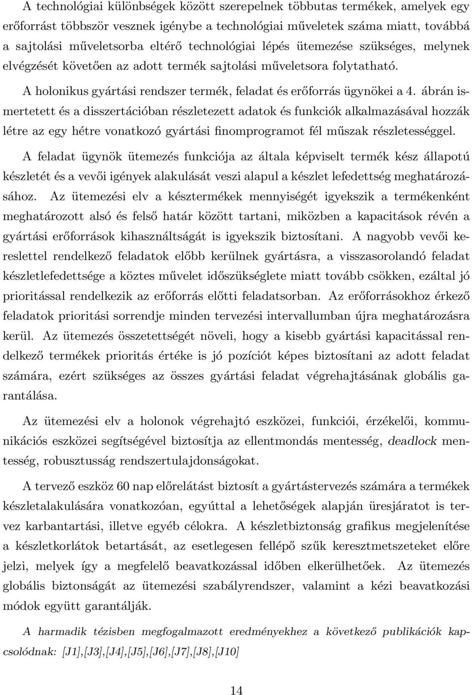 ábrán ismertetett és a disszertációban részletezett adatok és funkciók alkalmazásával hozzák létre az egy hétre vonatkozó gyártási finomprogramot fél műszak részletességgel.