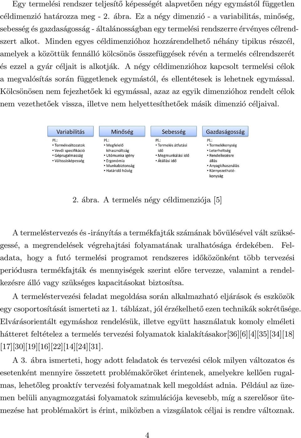 Minden egyes céldimenzióhoz hozzárendelhető néhány tipikus részcél, amelyek a közöttük fennálló kölcsönös összefüggések révén a termelés célrendszerét és ezzel a gyár céljait is alkotják.