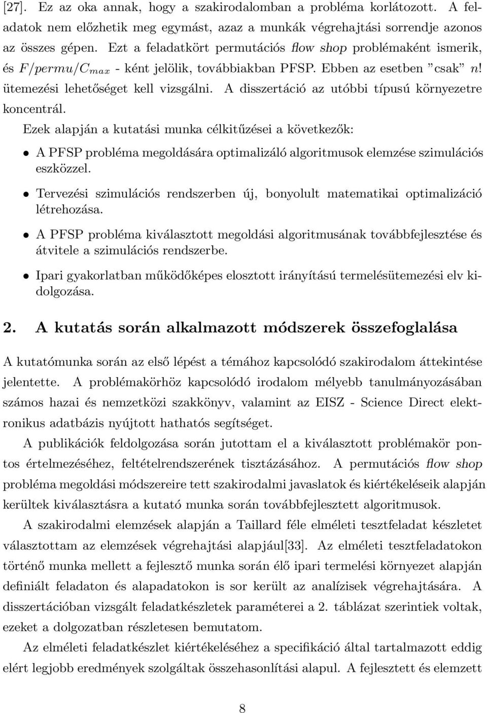 A disszertáció az utóbbi típusú környezetre Ezek alapján a kutatási munka célkitűzései a következők: A PFSP probléma megoldására optimalizáló algoritmusok elemzése szimulációs eszközzel.