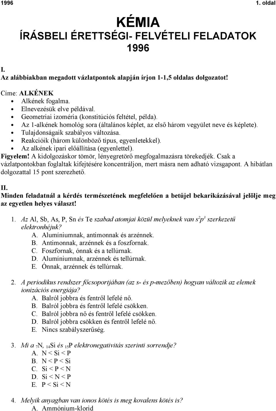 Reakcióik (három különböző típus, egyenletekkel). Az alkének ipari előállítása (egyenlettel). Figyelem! A kidolgozáskor tömör, lényegretörő megfogalmazásra törekedjék.