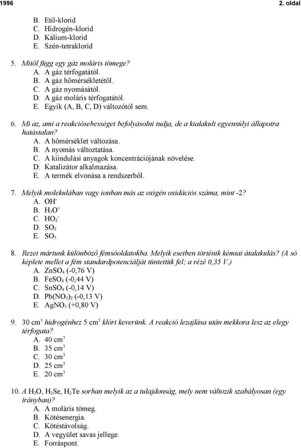 D. Katalizátor alkalmazása. E. A termék elvonása a rendszerből. 7. Melyik molekulában vagy ionban más az oxigén oxidációs száma, mint -2? A. OH - B. H 3 O + C. HO 2 - D. SO 2 E. SO 3 8.