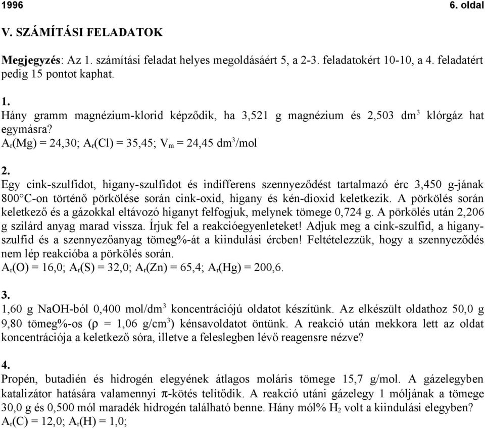 Egy cink-szulfidot, higany-szulfidot és indifferens szennyeződést tartalmazó érc 3,450 g-jának 800 C-on történő pörkölése során cink-oxid, higany és kén-dioxid keletkezik.