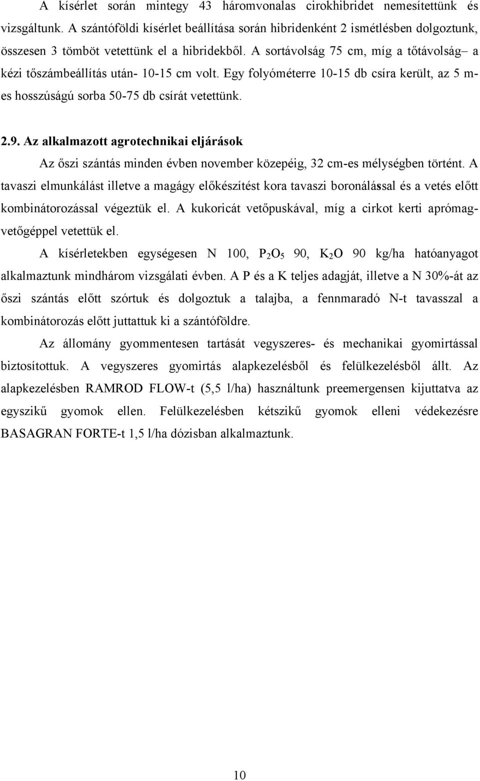 A sortávolság 75 cm, míg a tőtávolság a kézi tőszámbeállítás után- 10-15 cm volt. Egy folyóméterre 10-15 db csíra került, az 5 m- es hosszúságú sorba 50-75 db csírát vetettünk. 2.9.