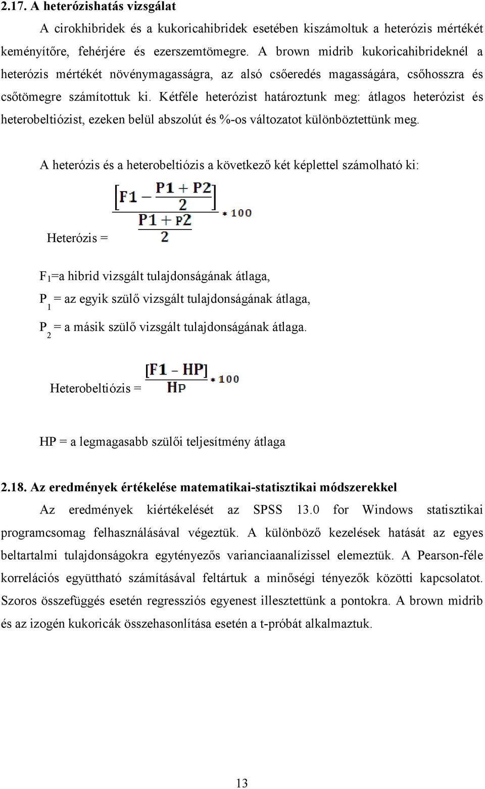 Kétféle heterózist határoztunk meg: átlagos heterózist és heterobeltiózist, ezeken belül abszolút és %-os változatot különböztettünk meg.