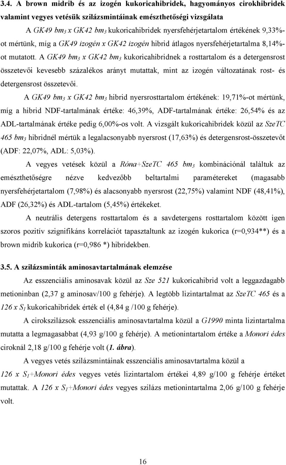 A GK49 bm 3 x GK42 bm 3 kukoricahibridnek a rosttartalom és a detergensrost összetevői kevesebb százalékos arányt mutattak, mint az izogén változatának rost- és detergensrost összetevői.